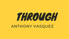 Through by Anthony Vasquez video DOWNLOAD